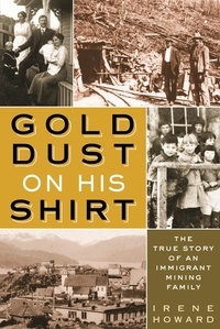 Irene Howard - Gold Dust On His Shirt - The True Story of an Immigrant Mining Family.
