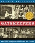 Franca Iacovetta - Gatekeepers - Reshaping Immigrant Lives in Cold War Canada.