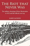 James Jackson - Riot that Never Was, The - The military shooting of three Montrealers in 1832 and the official cover-up.