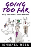Ishmael Reed - Going Too Far - Essays about America's Nervous Breakdown.