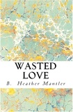  B. Heather Mantler - Wasted Love - The Kings of Proster, #4.