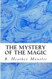  B. Heather Mantler - The Mystery of the Magic - The Kings of Proster, #5.
