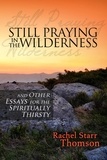  Rachel Starr Thomson - Still Praying in the Wilderness and Other Essays for the Spiritually Thirsty.