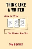  Tom Bentley - Think Like a Writer: How to Write the Stories You See.