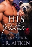  Elena Aitken et  E.R. Aitken - His to Protect (A BBW Paranormal Shifter Romance) - Bears of Grizzly Ridge, #1.