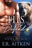  Elena Aitken et  E.R. Aitken - His to Defend (A BBW Paranormal Shifter Romance) - Bears of Grizzly Ridge, #5.