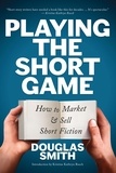  Douglas Smith - Playing the Short Game: How to Market &amp; Sell Short Fiction - Writing Guides.