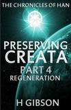  H Gibson - Chronicles of Han: Preserving Creata: Part 4: Regeneration - The Chronicles of Han, #4.