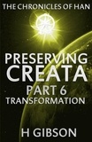  H Gibson - Chronicles of Han: Preserving Creata: Part 6 Transformation - The Chronicles of Han, #6.