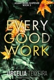  Urcelia Teixeira - Every Good Work - ADAM CROSS SUSPENSE, #3.