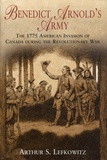 Arthur Lefkowitz - Benedict Arnold's Army - The 1775 American Invasion of Canada during the Revolutionary War.