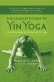 Bernie Clark - The Complete Guide to Yin Yoga: The Philosophy and Practice of Yin Yoga.