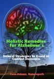  Case Adams - Holistic Remedies for Alzheimer's: Natural Strategies to Avoid or Combat Dementia.