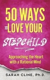  SARAH CLINE PhD - 50 Ways to Love Your Stepchild.