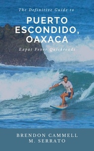  Brandon Cammell et  M. Serrato - The Definitive Guide to Puerto Escondido, Oaxaca - Expat Fever Quick Reads, #2.