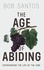  Bob Santos - The Age of Abiding: Experiencing the Life of the Vine.