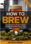 John J. Palmer - How to Brew - Everything You Need to Know to Brew Great Beer Every Time.