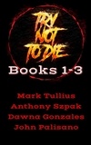  Mark Tullius et  Anthony Szpak - Try Not to Die: Books 1-3 - Try Not to Die.