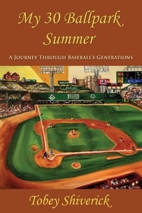  Tobey Shiverick - My 30 Ballpark Summer: A Journey Through Baseball's Generations.