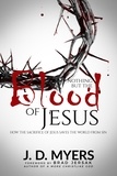  J. D. Myers - Nothing but the Blood of Jesus: How the Sacrifice of Jesus Saves the World from Sin.