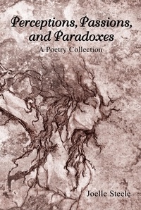  Joelle Steele - Perceptions, Passions, and Paradoxes: A Poetry Collection.