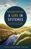  Rachael Herron - A Life in Stitches: Knitting My Way Through Love, Loss, and Laughter - Tenth Anniversary Edition.