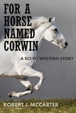  Robert J. McCarter - For a Horse Named Corwin: A Sci-fi/Western Story.