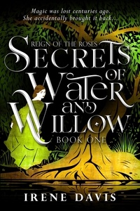  Irene Davis - Secrets of Water and Willow - Reign of the Roses, #1.