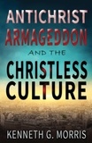  Kenneth G. Morris - Antichrist, Armageddon, and the Christless Culture.