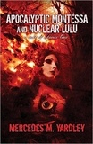  Mercedes M. Yardley - Apocalyptic Montessa and Nuclear Lulu: A Tale of Atomic Love.