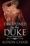  Alyson Chase - Disciplined by the Duke - Lords of Discipline, #1.