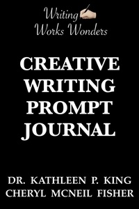  Cheryl McNeil Fisher et  Kathleen P King - Writing Works Wonders Creative Writing Prompt Journal.