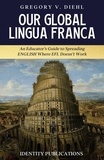  Gregory Diehl - Our Global Lingua Franca: An Educator’s Guide to Spreading English Where EFL Doesn’t Work.