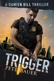  Pete Bauer - Trigger (Damien Hill Thriller Book 1) - Damien Hill Thriller, #1.