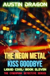  Austin Dragon - The Neon Metal Kiss Goodbye (Liquid Cool, Book 11) - Liquid Cool, #11.