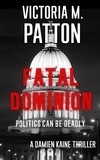  Victoria M. Patton - Fatal Dominion - Politics Can Be Deadly - Damien Kaine Series, #3.