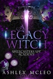  Ashley McLeo - A Legacy Witch - Spellcasters Spy Academy Series, #1.