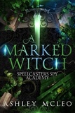  Ashley McLeo - A Marked Witch - Spellcasters Spy Academy Series, #1.5.