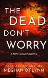  Meghan O'Flynn - The Dead Don’t Worry: An Addictive Psychological Serial Killer Thriller - Mind Games, #4.