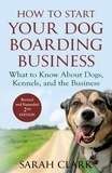  Sarah Clark - How to Start Your Dog Boarding Business.