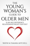  Wayne Mitchell et  Tamara Mitchell - The Young Woman’s Guide to Older Men: Is an Age Difference Relationship Right for You?.