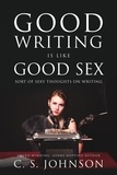  C. S. Johnson - Good Writing is Like Good Sex: Sort of Sexy Thoughts on Writing.