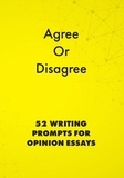  Alphabet Publishing - Agree or Disagree: 52 Writing Prompts for Opinion Essays - English Prompts, #2.