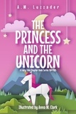  A.M. Luzzader - The Princess and the Unicorn: A Fairy Tale Chapter Book Series for Kids - A Fairy Tale Chapter Book Series for Kids.