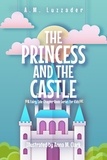  A.M. Luzzader - The Princess and the Castle: A Fairy Tale Chapter Book Series for Kids - A Fairy Tale Chapter Book Series for Kids.