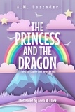  A.M. Luzzader - The Princess and the Dragon A Fairy Tale Chapter Book Series for Kids - A Fairy Tale Chapter Book Series for Kids.