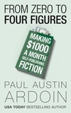  Paul Austin Ardoin - From Zero to Four Figures: Making $1000 a Month Self-Publishing Fiction.