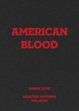 Danny Lyon - Danny Lyon : American Blood, Selected Writings, 1961-2020.