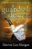  Sherrie Lea Morgan - A Guarded Decree - The Lost Trinkets Series, #5.