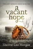  Sherrie Lea Morgan - A Vacant Hope - The Lost Trinkets Series, #10.